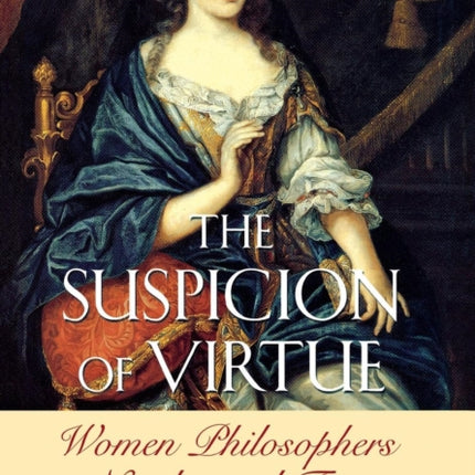 The Suspicion of Virtue  Women Philosophers in Neoclassical France