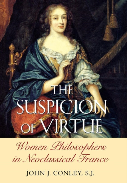 The Suspicion of Virtue  Women Philosophers in Neoclassical France