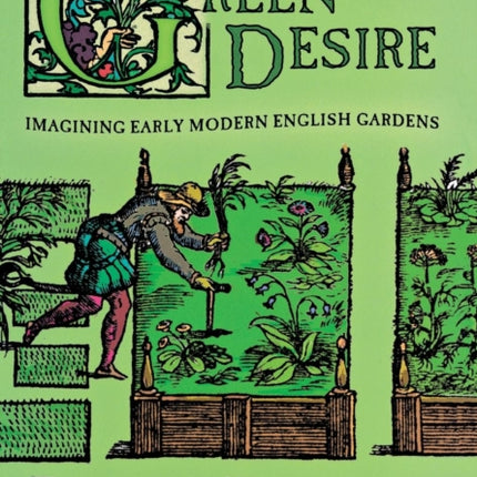 Green Desire: Imagining Early Modern English Gardens