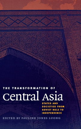 The Transformation of Central Asia: States and Societies from Soviet Rule to Independence