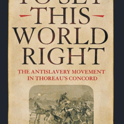 To Set This World Right: The Antislavery Movement in Thoreau's Concord