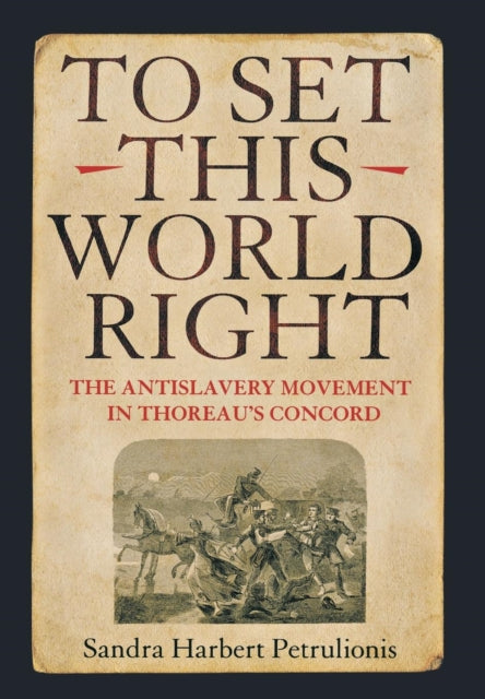 To Set This World Right: The Antislavery Movement in Thoreau's Concord