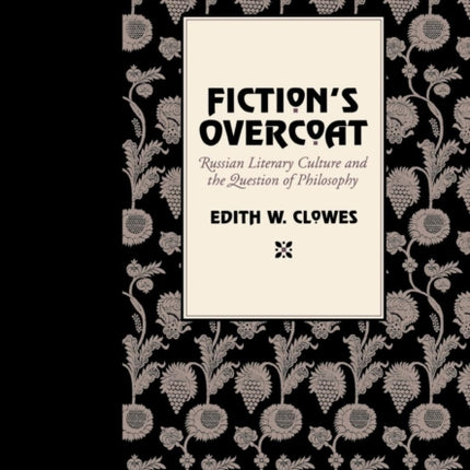 Fiction's Overcoat: Russian Literary Culture and the Question of Philosophy