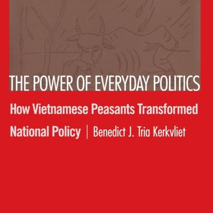 The Power of Everyday Politics: How Vietnamese Peasants Transformed National Policy