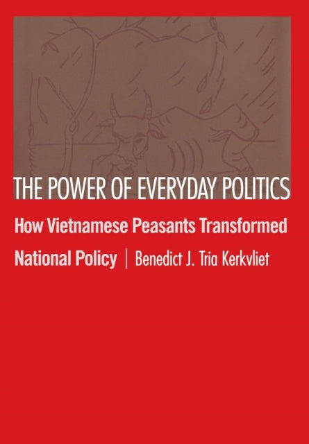 The Power of Everyday Politics: How Vietnamese Peasants Transformed National Policy