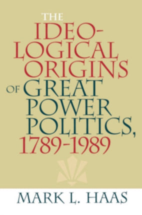 The Ideological Origins of Great Power Politics 1789Ð1989