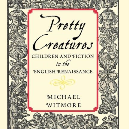 Pretty Creatures: Children and Fiction in the English Renaissance