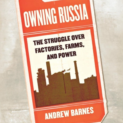 Owning Russia: The Struggle over Factories, Farms, and Power