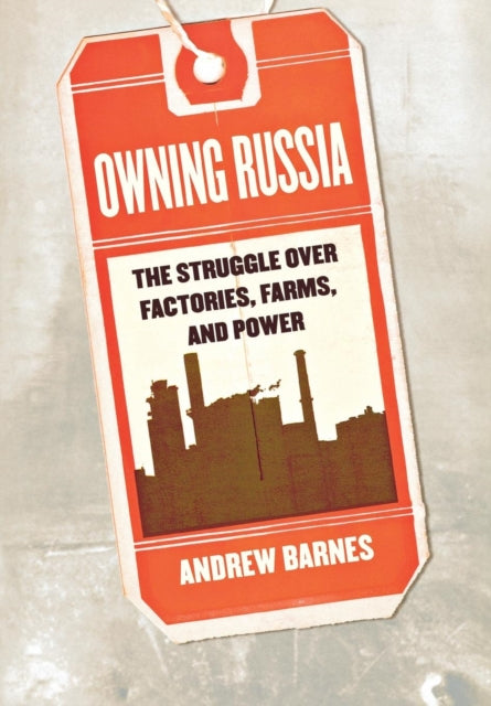 Owning Russia: The Struggle over Factories, Farms, and Power