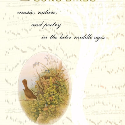 Sung Birds: Music, Nature, and Poetry in the Later Middle Ages