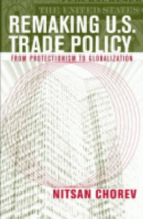 Remaking U.S. Trade Policy: From Protectionism to Globalization