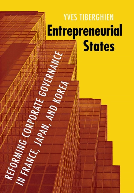 Entrepreneurial States: Reforming Corporate Governance in France, Japan, and Korea