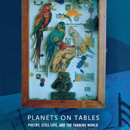 Planets on Tables: Poetry, Still Life, and the Turning World