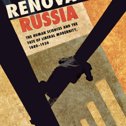 Renovating Russia: The Human Sciences and the Fate of Liberal Modernity, 1880–1930