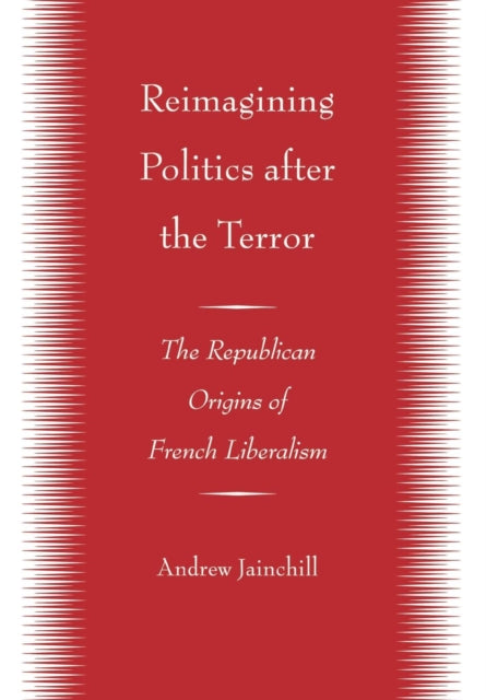 Reimagining Politics after the Terror: The Republican Origins of French Liberalism