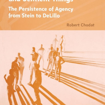 Worldly Acts and Sentient Things: The Persistence of Agency from Stein to DeLillo