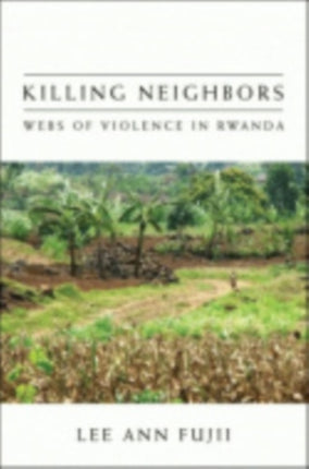 Killing Neighbors Webs of Violence in Rwanda