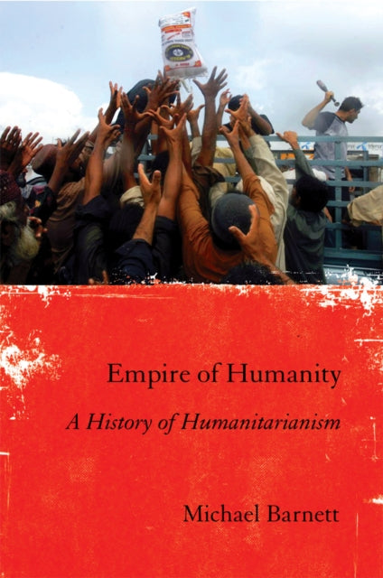 Empire of Humanity  A History of Humanitarianism