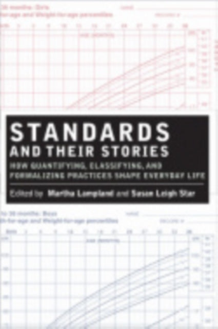 Standards and Their Stories: How Quantifying, Classifying, and Formalizing Practices Shape Everyday Life