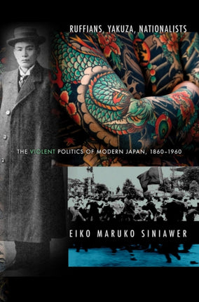 Ruffians, Yakuza, Nationalists: The Violent Politics of Modern Japan, 1860–1960