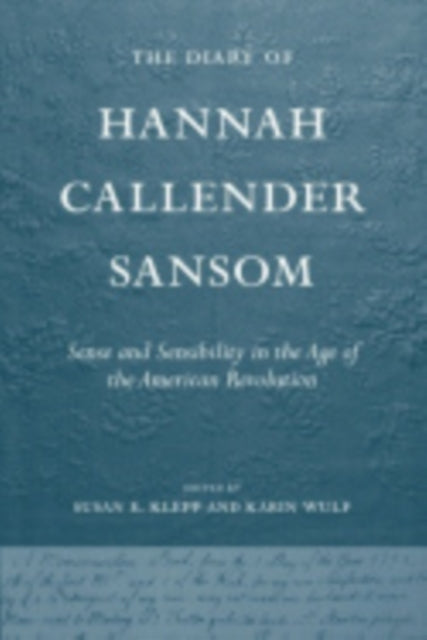 The Diary of Hannah Callender Sansom: Sense and Sensibility in the Age of the American Revolution