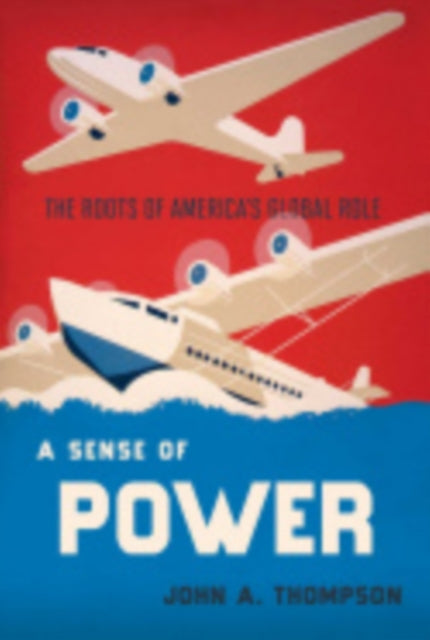 A Sense of Power: The Roots of America's Global Role