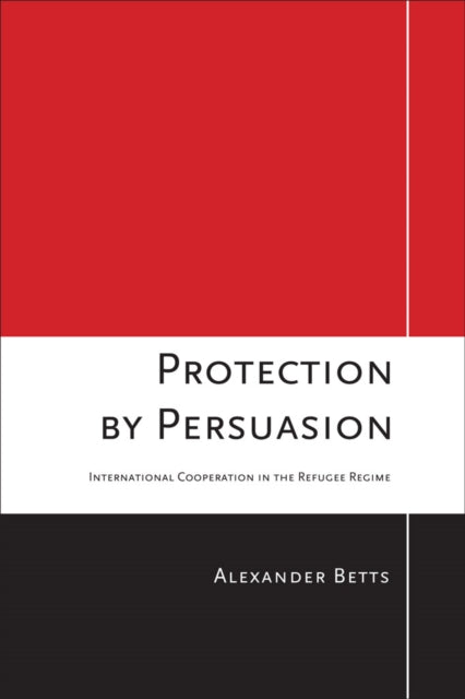 Protection by Persuasion: International Cooperation in the Refugee Regime