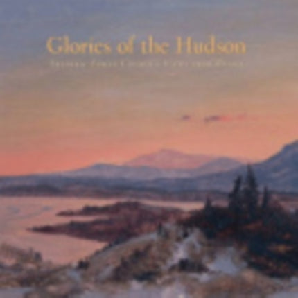 Glories of the Hudson: Frederic Edwin Church's Views from Olana