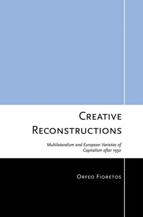 Creative Reconstructions: Multilateralism and European Varieties of Capitalism after 1950