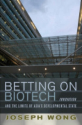 Betting on Biotech: Innovation and the Limits of Asia's Developmental State