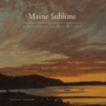 Maine Sublime: Frederic Edwin Church's Landscapes of Mount Desert and Mount Katahdin