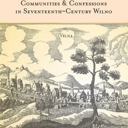 Kith, Kin, and Neighbors: Communities and Confessions in Seventeenth-Century Wilno