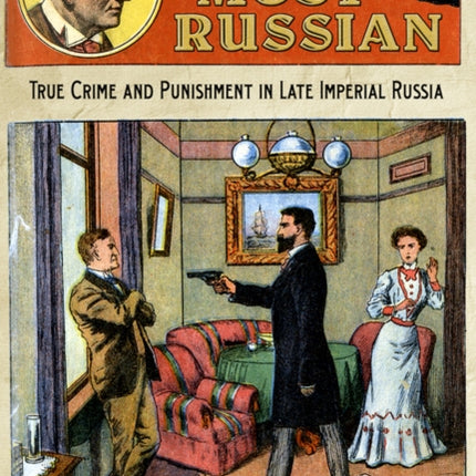 Murder Most Russian: True Crime and Punishment in Late Imperial Russia