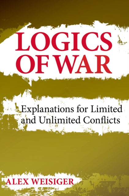 Logics of War: Explanations for Limited and Unlimited Conflicts