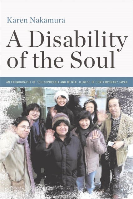 A Disability of the Soul: An Ethnography of Schizophrenia and Mental Illness in Contemporary Japan