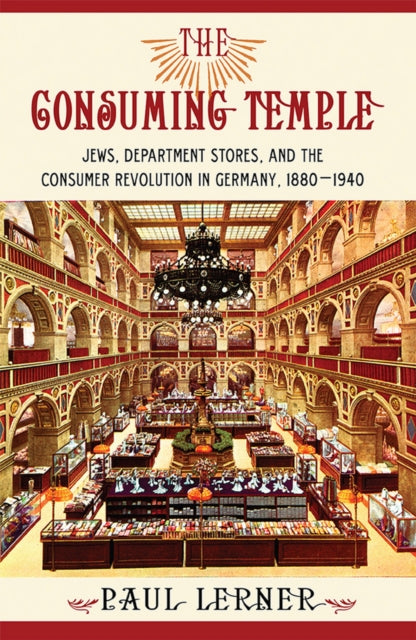 The Consuming Temple: Jews, Department Stores, and the Consumer Revolution in Germany, 1880–1940