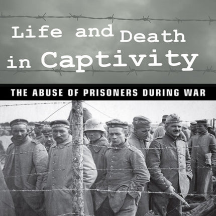 Life and Death in Captivity: The Abuse of Prisoners during War