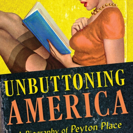 Unbuttoning America: A Biography of "Peyton Place"