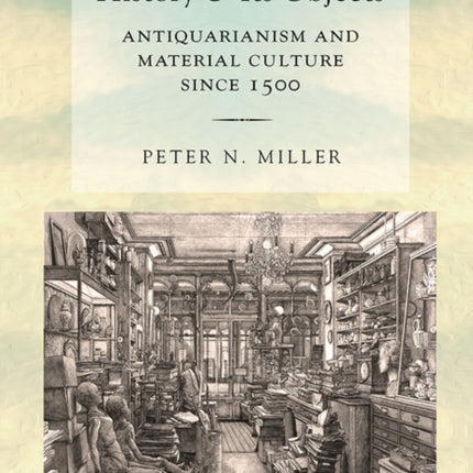 History and Its Objects: Antiquarianism and Material Culture since 1500