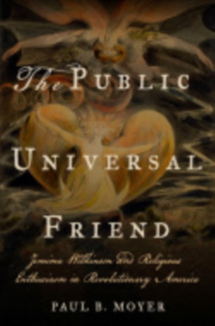 The Public Universal Friend: Jemima Wilkinson and Religious Enthusiasm in Revolutionary America