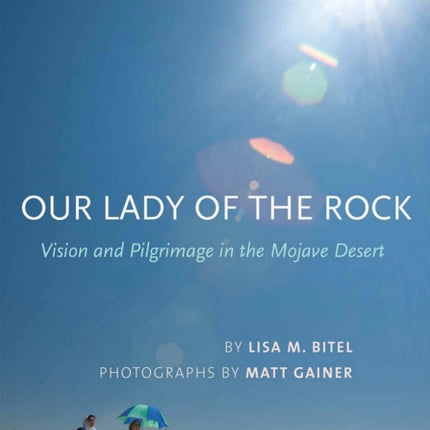 Our Lady of the Rock: Vision and Pilgrimage in the Mojave Desert