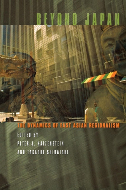 Beyond Japan: The Dynamics of East Asian Regionalism