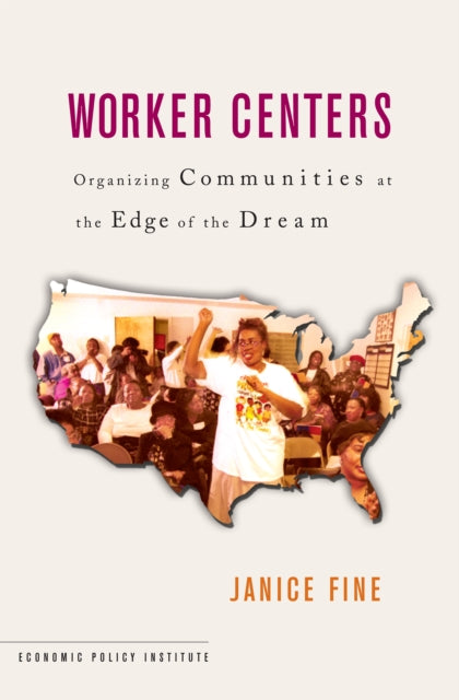 Worker Centers: Organizing Communities at the Edge of the Dream