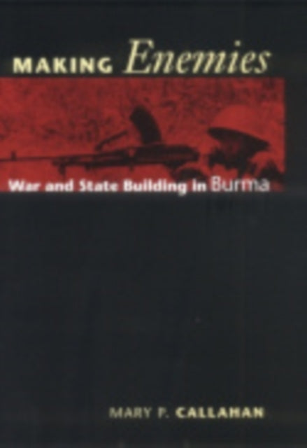 Making Enemies: War and State Building in Burma