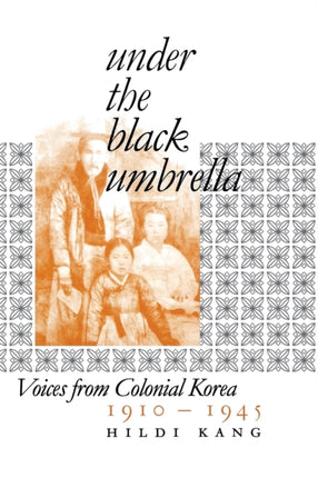 Under the Black Umbrella: Voices from Colonial Korea, 1910–1945