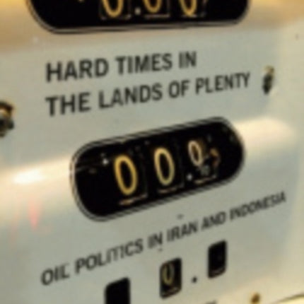 Hard Times in the Lands of Plenty: Oil Politics in Iran and Indonesia