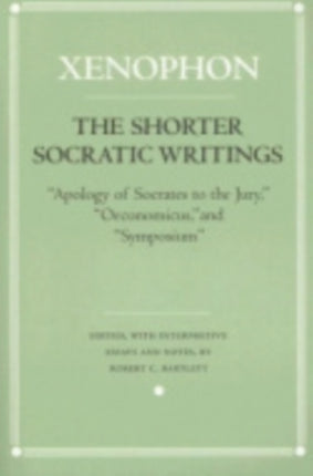 The Shorter Socratic Writings: "Apology of Socrates to the Jury," "Oeconomicus," and "Symposium"