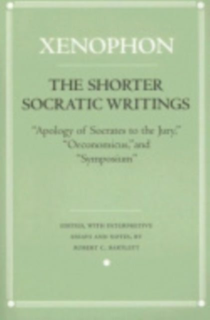 The Shorter Socratic Writings: "Apology of Socrates to the Jury," "Oeconomicus," and "Symposium"