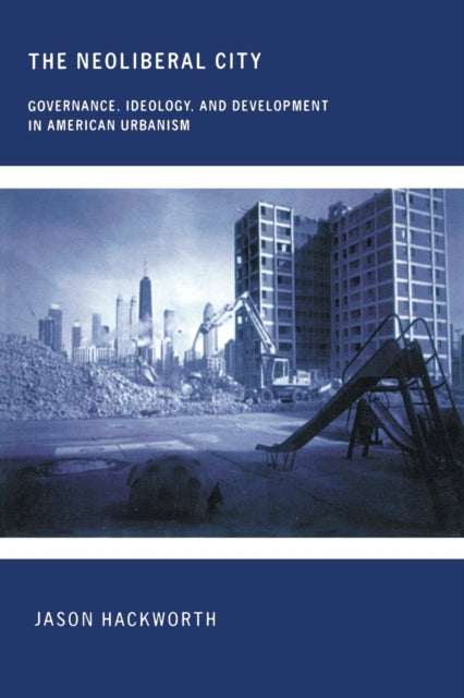 The Neoliberal City: Governance, Ideology, and Development in American Urbanism