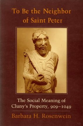 To Be the Neighbor of Saint Peter: The Social Meaning of Cluny's Property, 909–1049